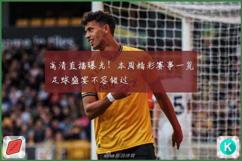高清直播曝光！本周精彩赛事一览 足球盛宴不容错过