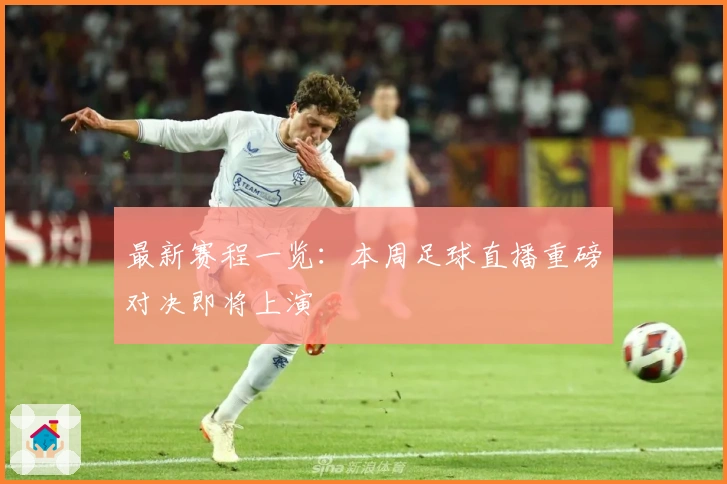 最新赛程一览：本周足球直播重磅对决即将上演