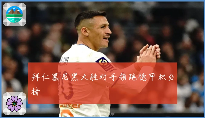 拜仁慕尼黑大胜对手领跑德甲积分榜