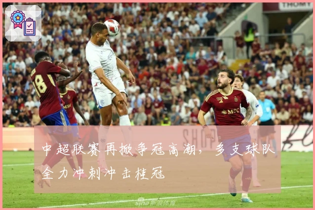 中超联赛再掀争冠高潮，多支球队全力冲刺冲击桂冠